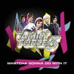 Family Force 5 : Whatcha Gonna Do With It - Single
